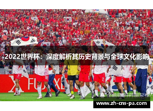2022世界杯：深度解析其历史背景与全球文化影响