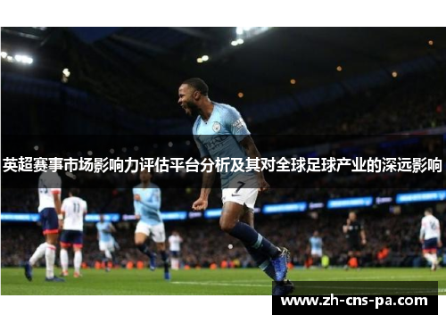 英超赛事市场影响力评估平台分析及其对全球足球产业的深远影响