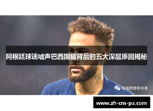 阿根廷球迷嘘声巴西国脚背后的五大深层原因揭秘