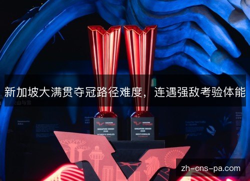 新加坡大满贯夺冠路径难度,连遇强敌考验体能 新加坡大满贯夺冠路径难度,连遇强敌考验体能